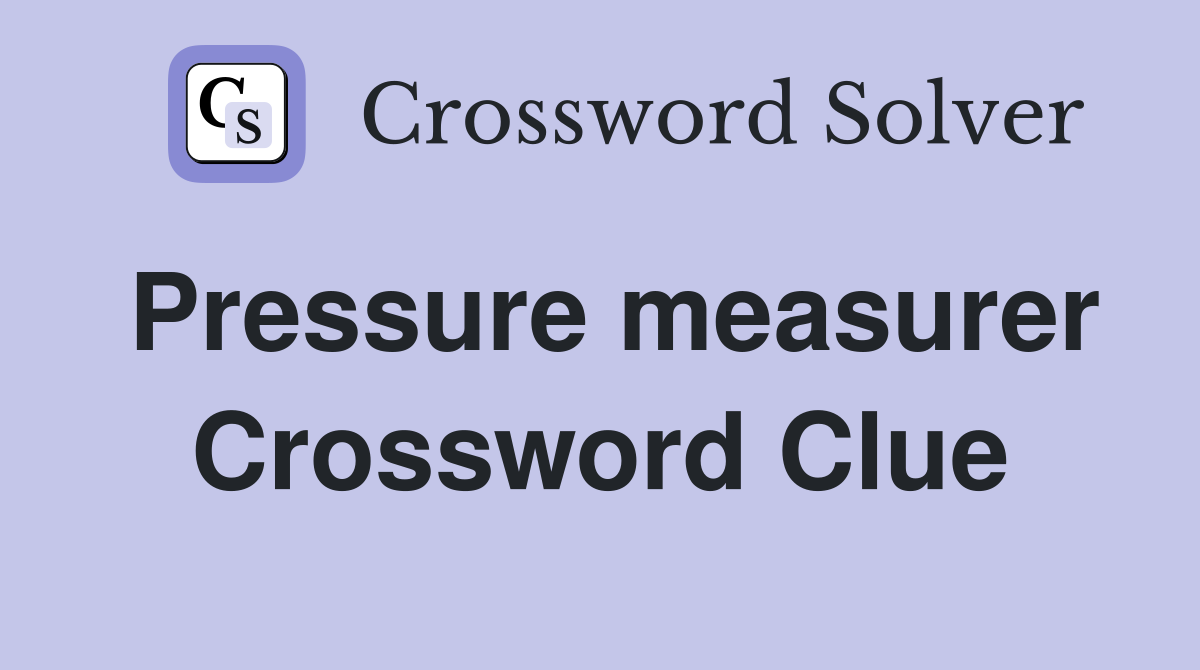 Pressure measurer Crossword Clue