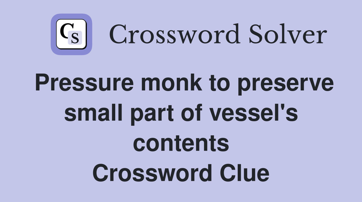 Pressure monk to preserve small part of vessel's contents Crossword Clue