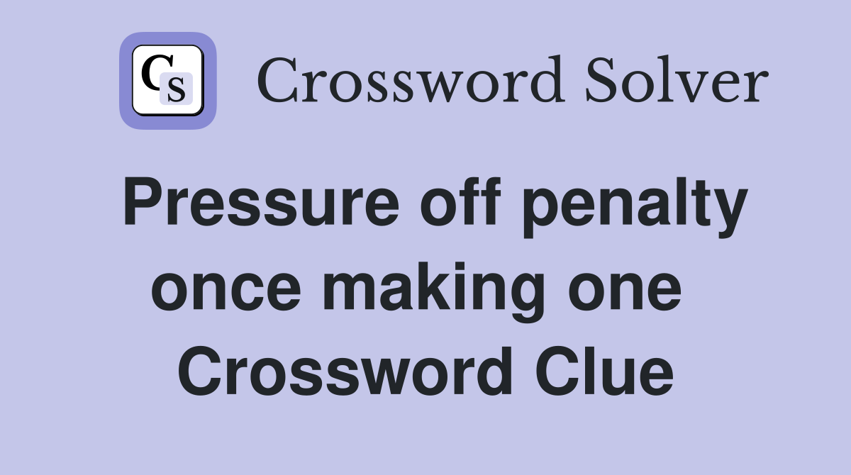 Pressure off penalty once making one  Crossword Clue