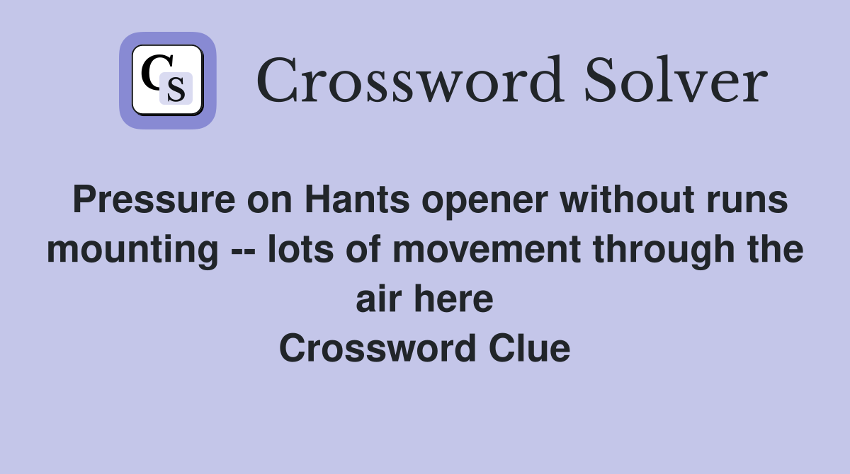Pressure on Hants opener without runs mounting -- lots of movement through the air here Crossword Clue