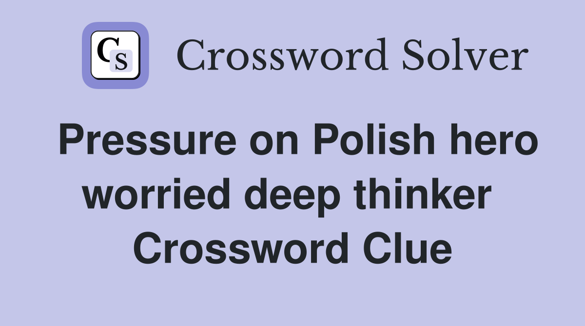 Pressure on Polish hero worried deep thinker  Crossword Clue