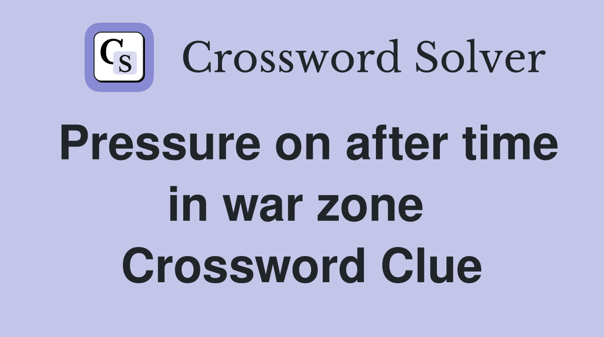 Pressure on after time in war zone  Crossword Clue