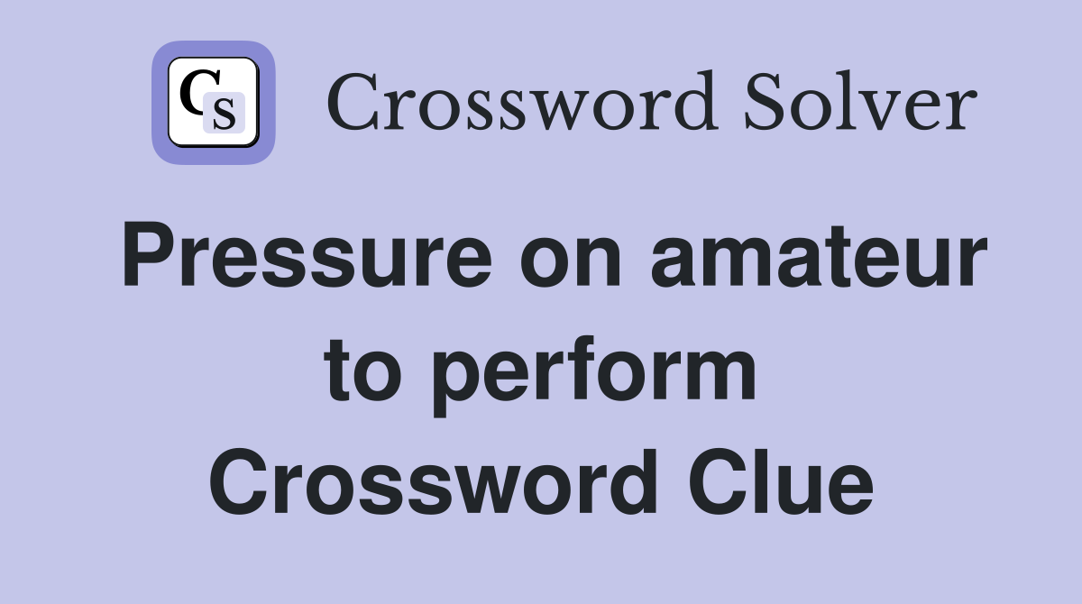 Pressure on amateur to perform Crossword Clue