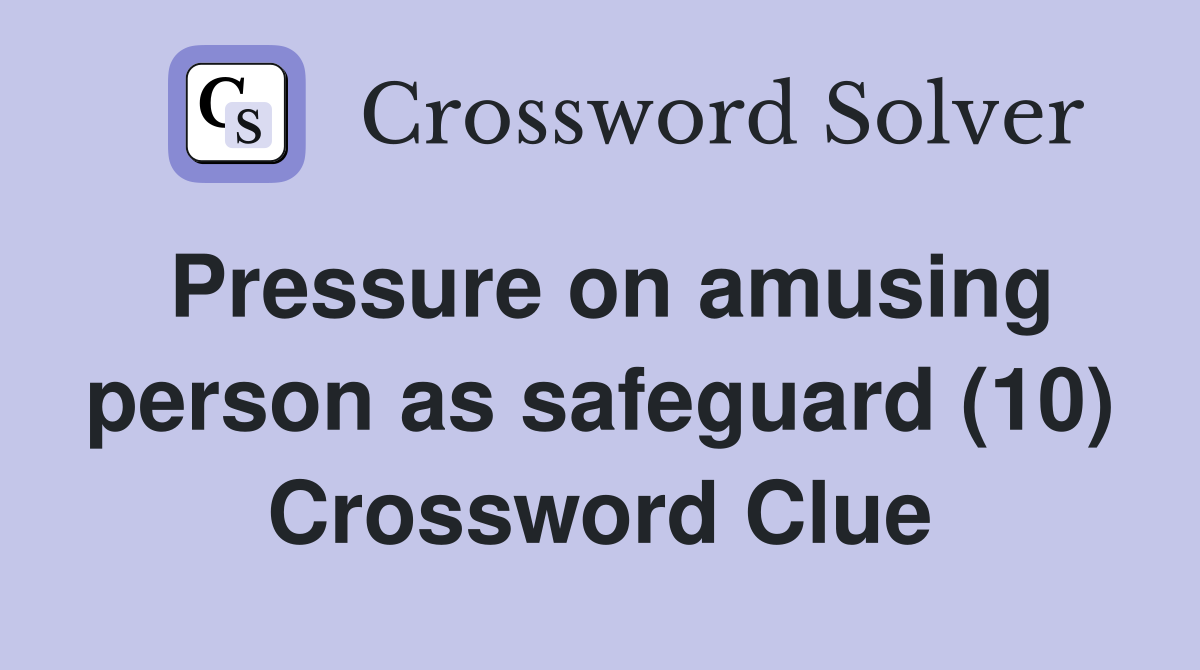 Pressure on amusing person as safeguard (10) Crossword Clue