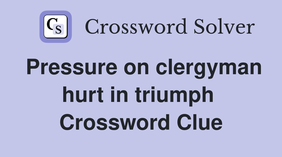 Pressure on clergyman hurt in triumph  Crossword Clue