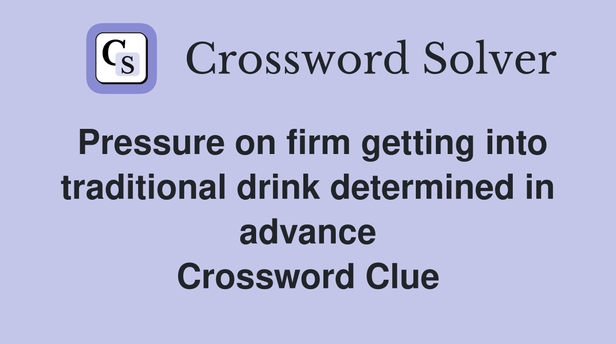 Pressure on firm getting into traditional drink determined in advance Crossword Clue