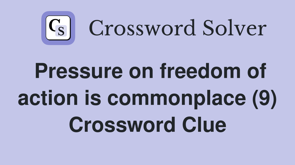 Pressure on freedom of action is commonplace (9) Crossword Clue
