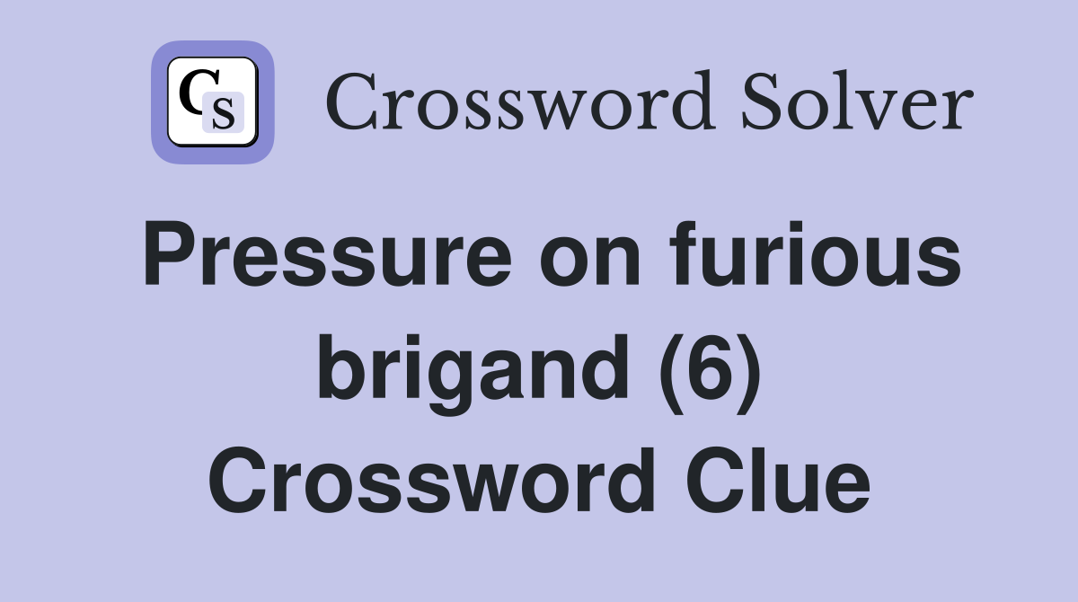 Pressure on furious brigand (6) Crossword Clue