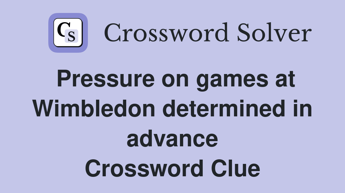Pressure on games at Wimbledon determined in advance Crossword Clue