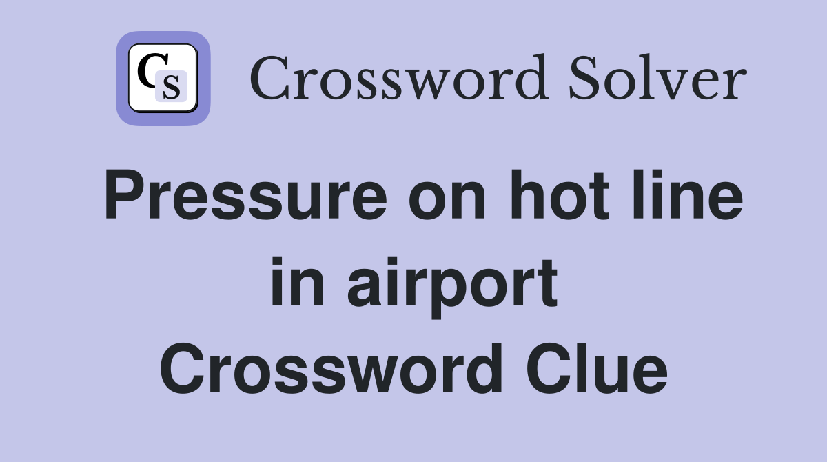 Pressure on hot line in airport Crossword Clue