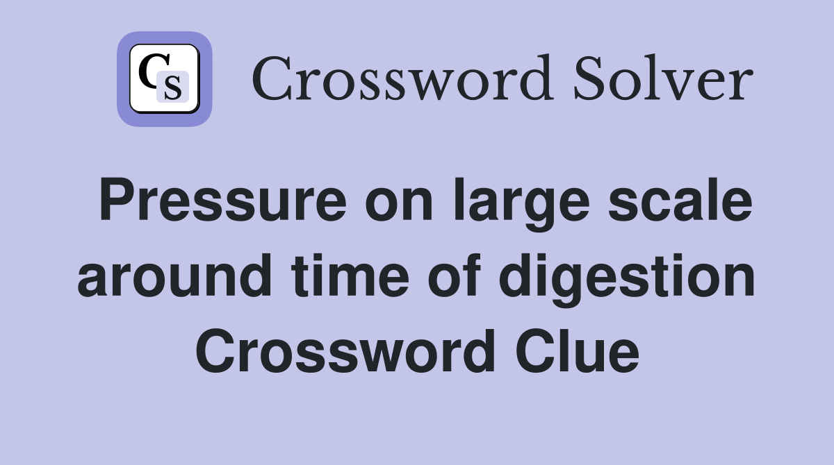 Pressure on large scale around time of digestion Crossword Clue