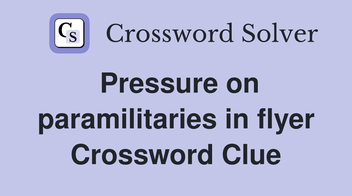 Pressure on paramilitaries in flyer Crossword Clue