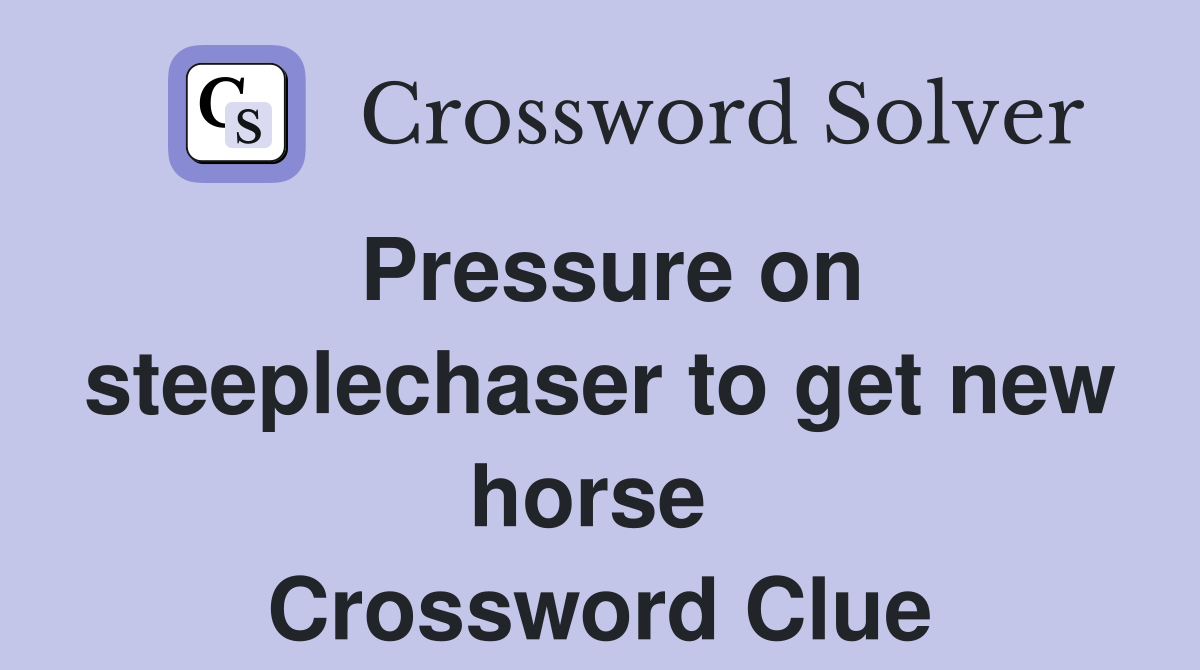 Pressure on steeplechaser to get new horse  Crossword Clue