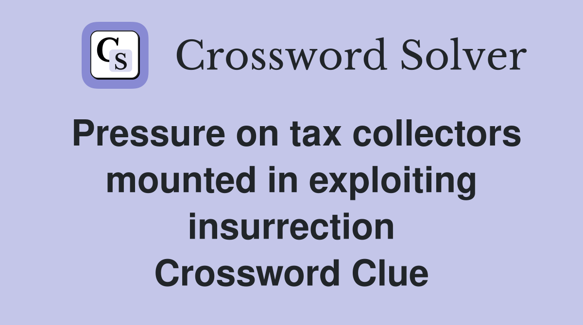 Pressure on tax collectors mounted in exploiting insurrection Crossword Clue