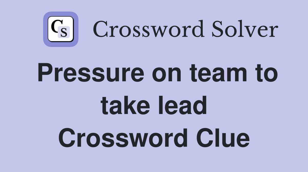 Pressure on team to take lead Crossword Clue
