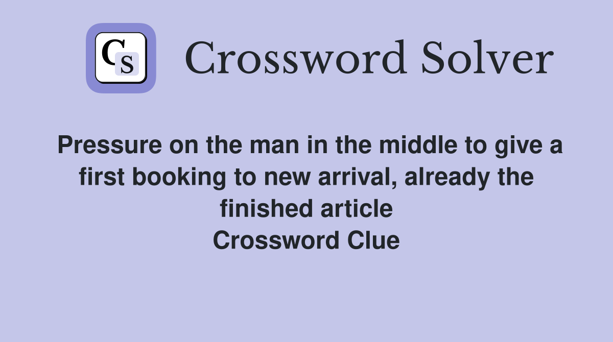 Pressure on the man in the middle to give a first booking to new arrival, already the finished article Crossword Clue