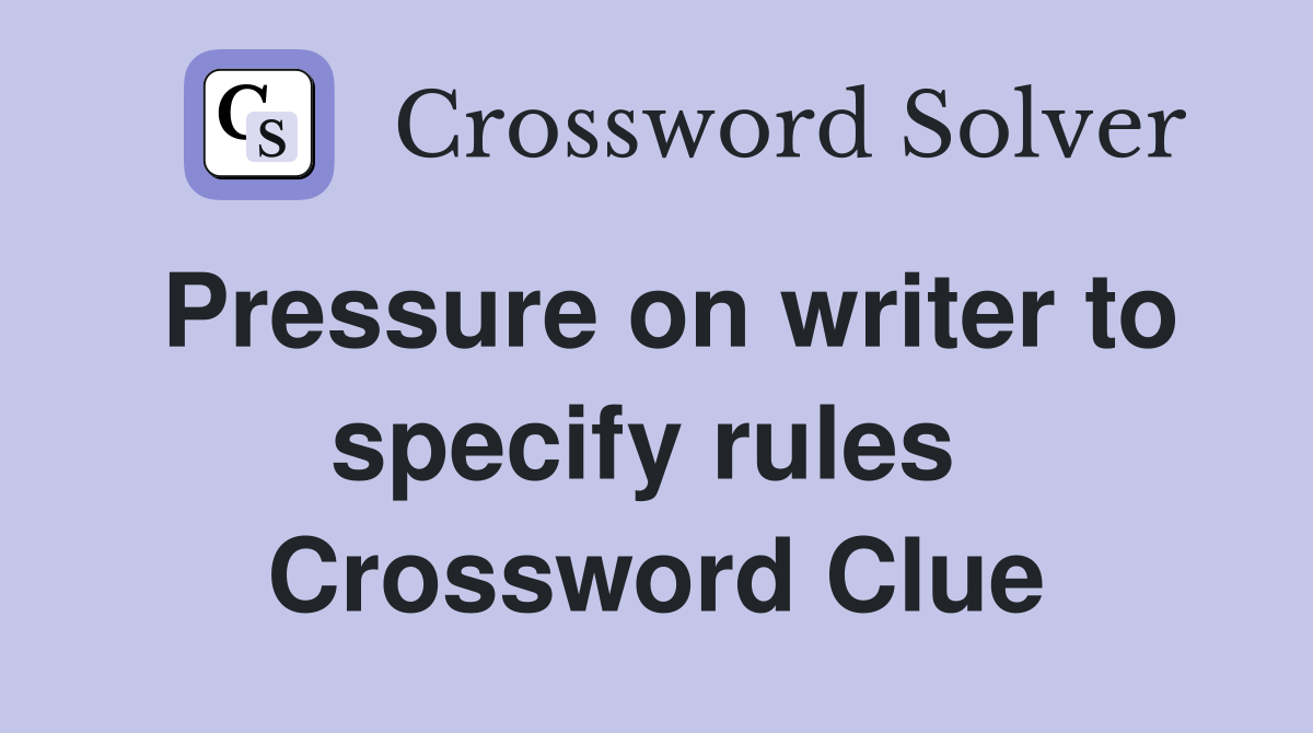 Pressure on writer to specify rules  Crossword Clue