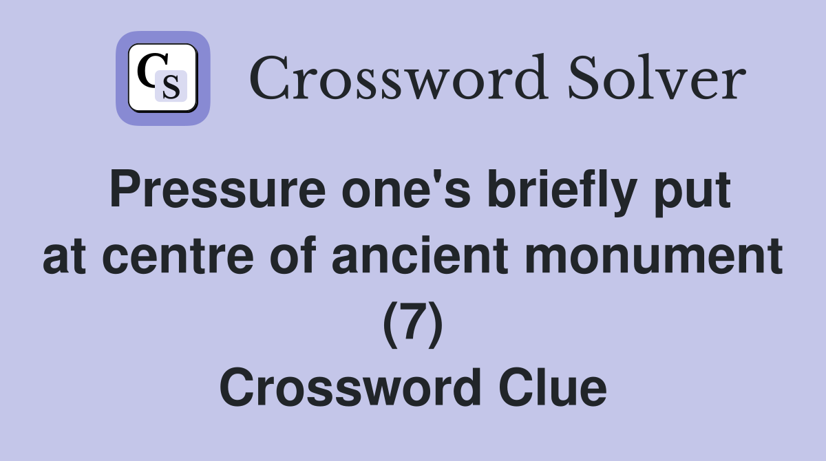 Pressure one's briefly put at centre of ancient monument (7) Crossword Clue