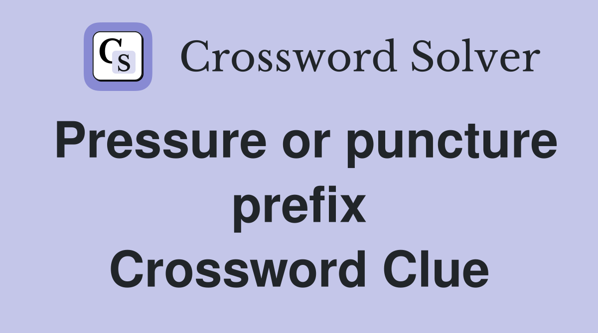 Pressure or puncture prefix Crossword Clue