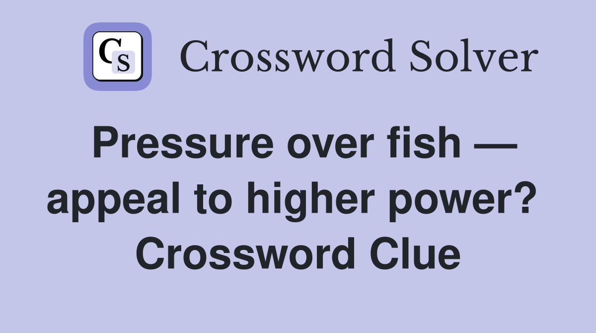 Pressure over fish — appeal to higher power?  Crossword Clue