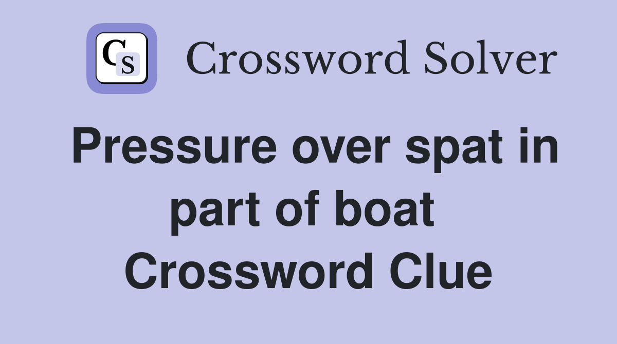 Pressure over spat in part of boat  Crossword Clue