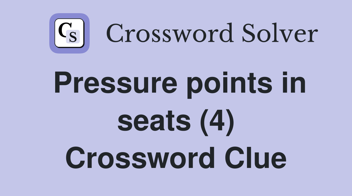 Pressure points in seats (4) Crossword Clue
