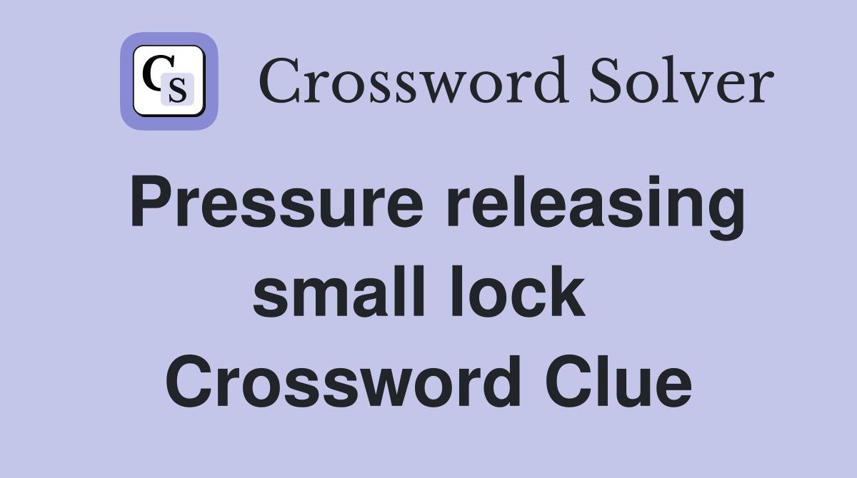 Pressure releasing small lock  Crossword Clue