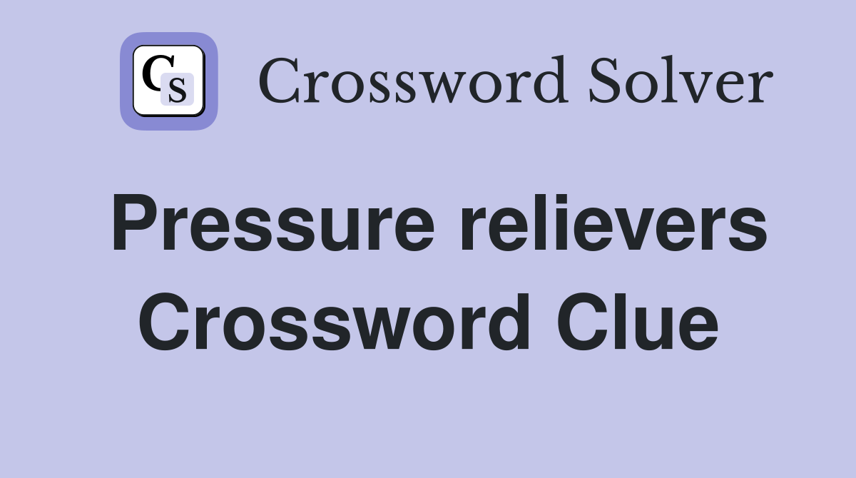 Pressure relievers Crossword Clue