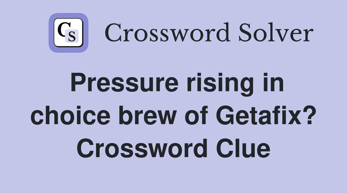 Pressure rising in choice brew of Getafix? Crossword Clue