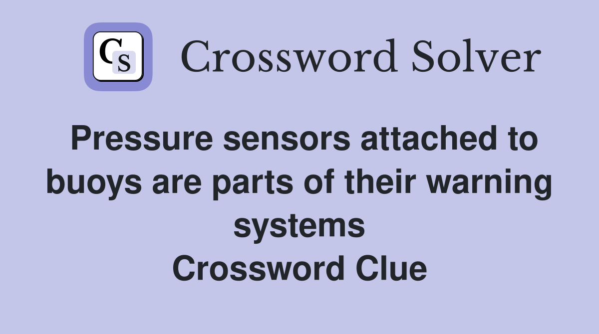 Pressure sensors attached to buoys are parts of their warning systems Crossword Clue