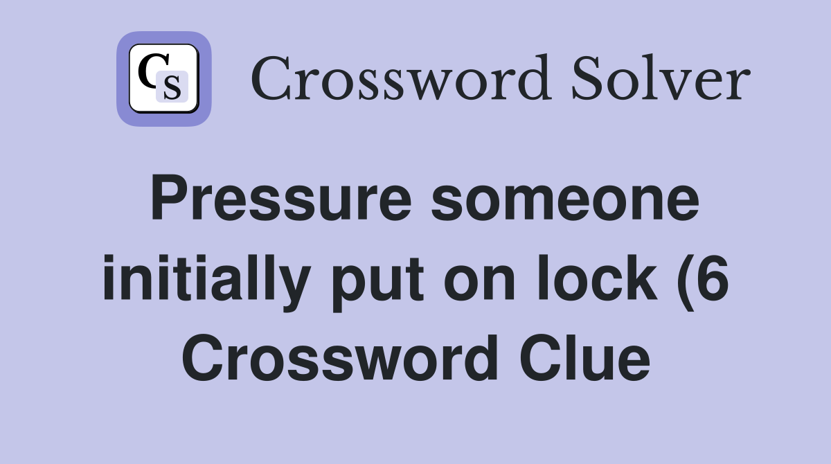 Pressure someone initially put on lock (6) Crossword Clue Answers Pressure someone initially put on lock (6) Crossword Clue Answers