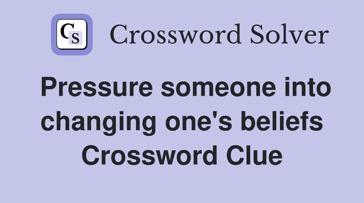 Pressure someone into changing one's beliefs Crossword Clue