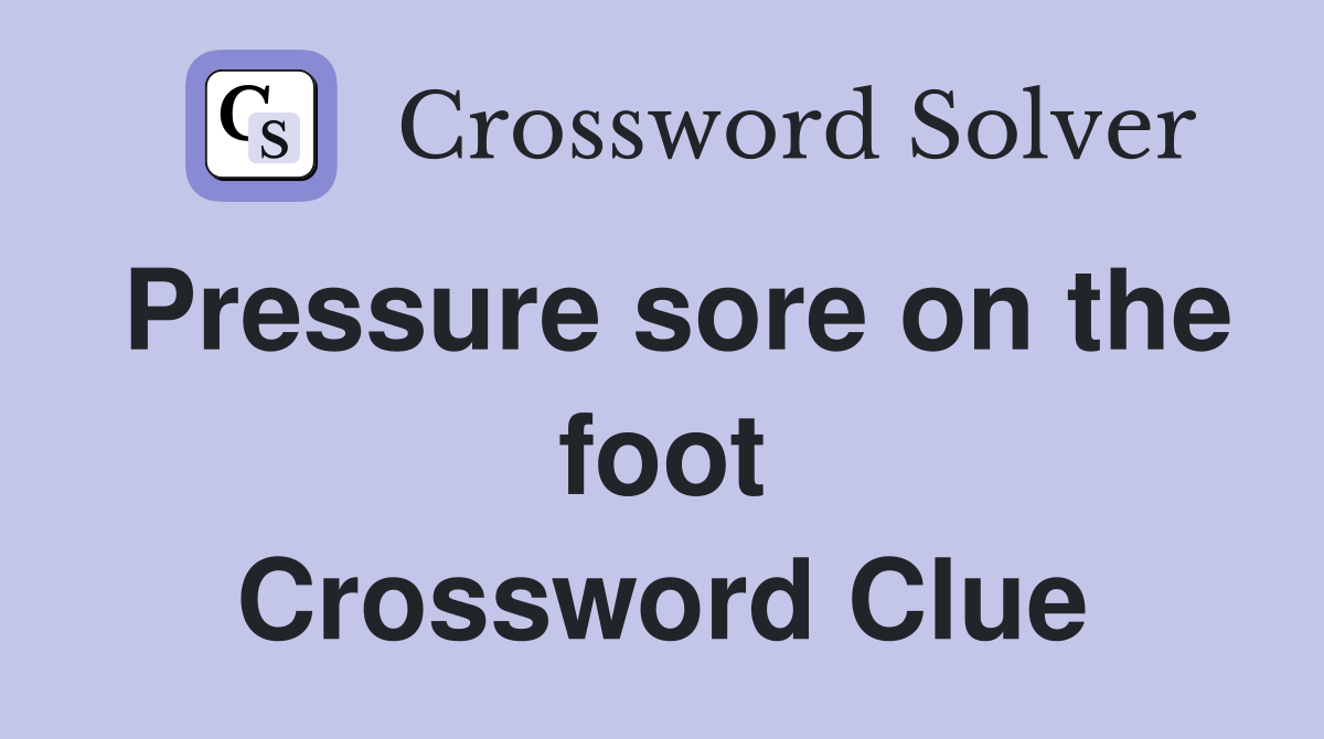 Pressure sore on the foot Crossword Clue