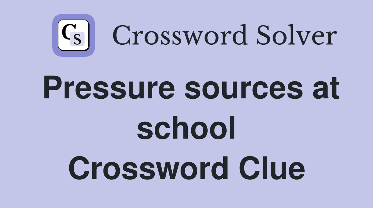 Pressure sources at school Crossword Clue