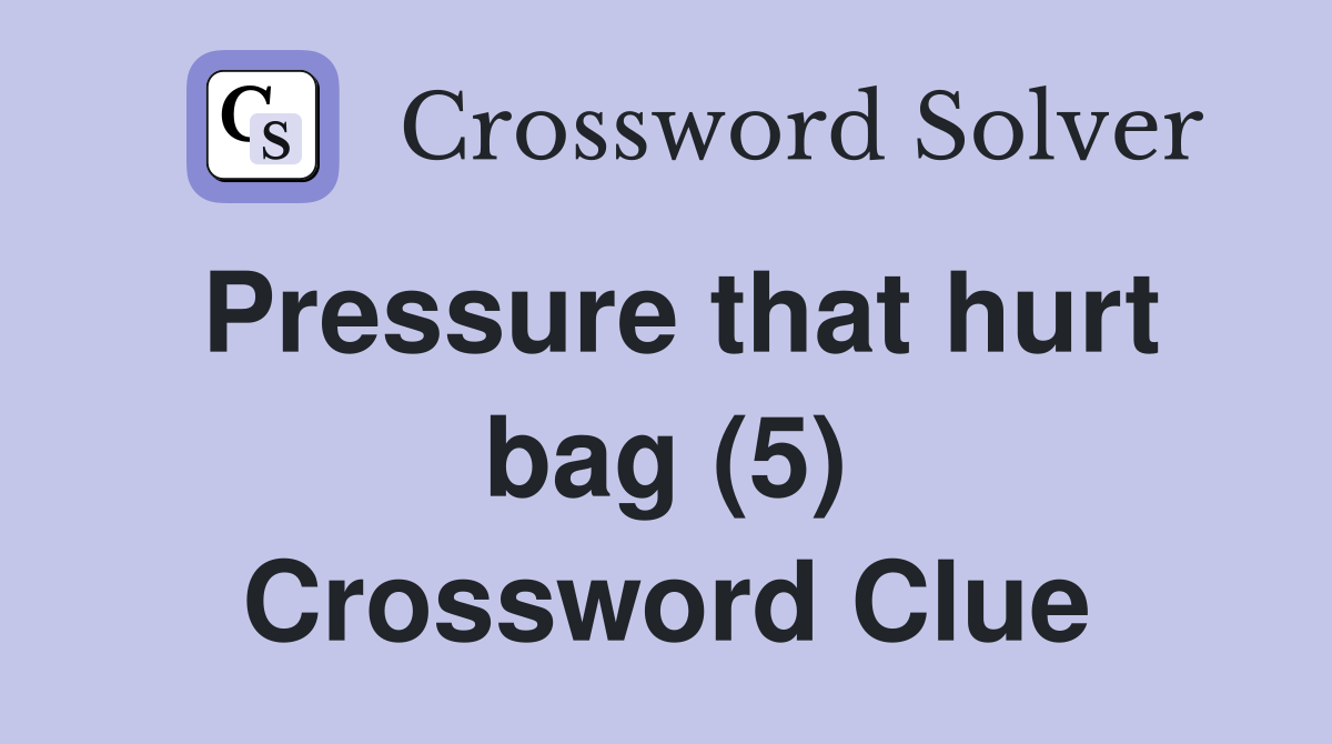 Pressure that hurt bag (5) Crossword Clue