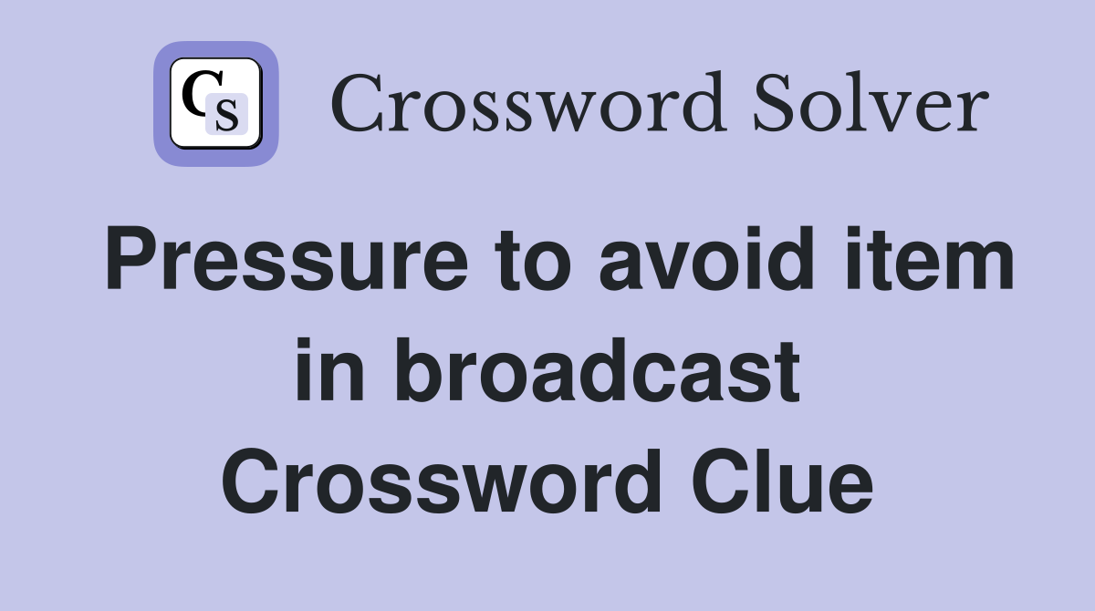 Pressure to avoid item in broadcast Crossword Clue