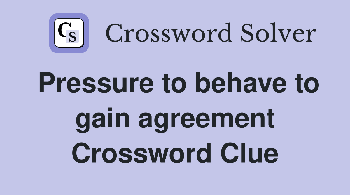 Pressure to behave to gain agreement Crossword Clue