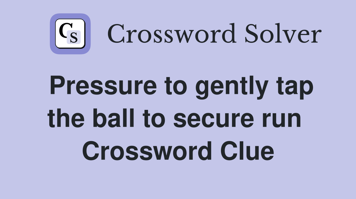 Pressure to gently tap the ball to secure run  Crossword Clue