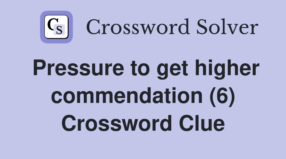 Pressure to get higher commendation (6) Crossword Clue