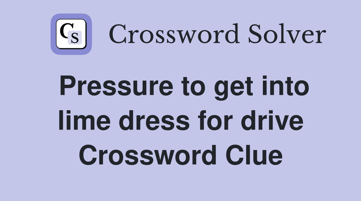 Pressure to get into lime dress for drive Crossword Clue