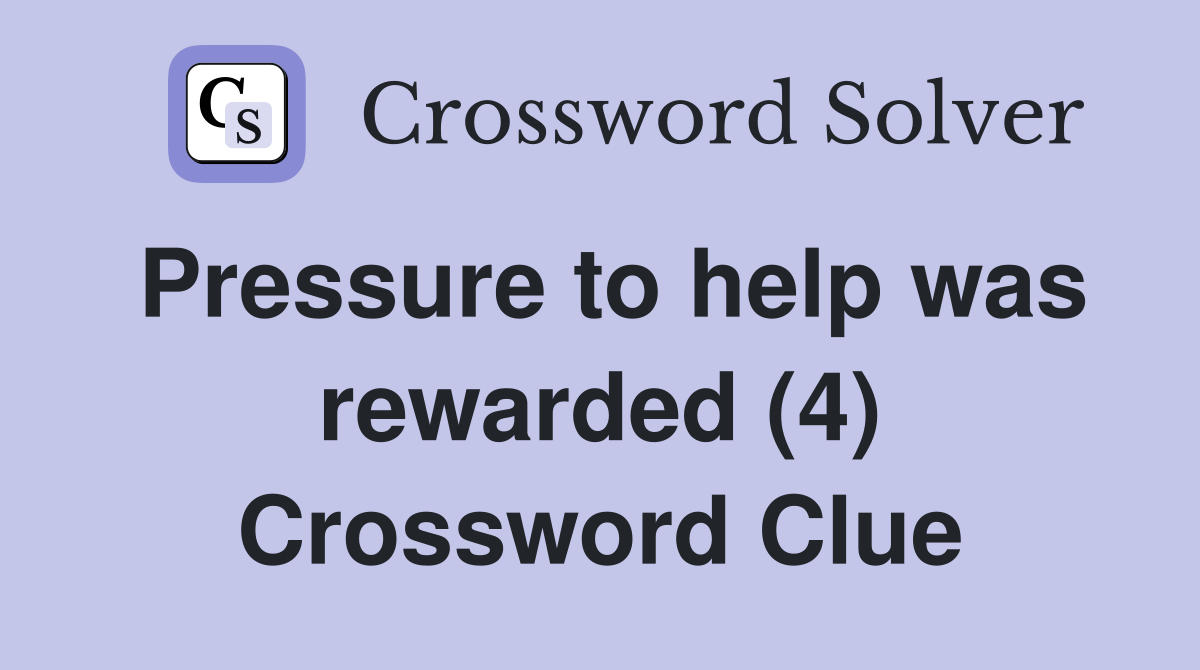 Pressure to help was rewarded (4) Crossword Clue