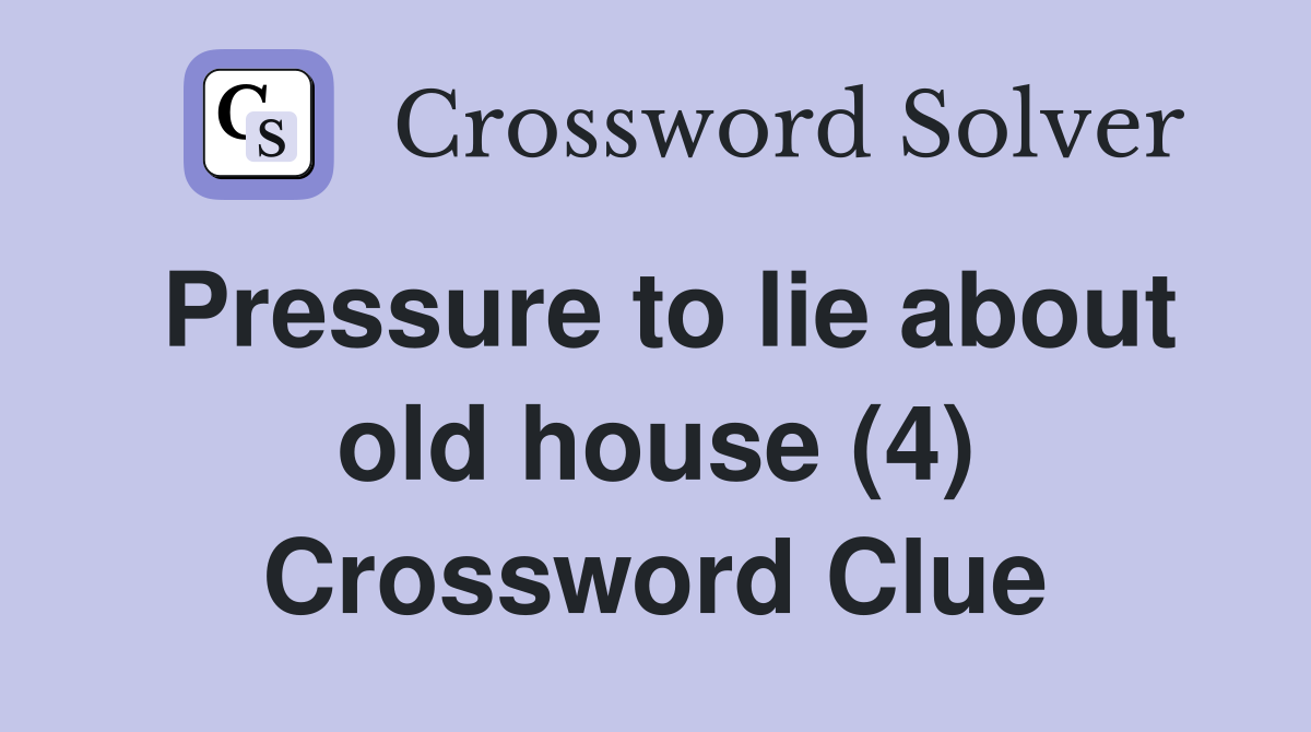 Pressure to lie about old house (4) Crossword Clue