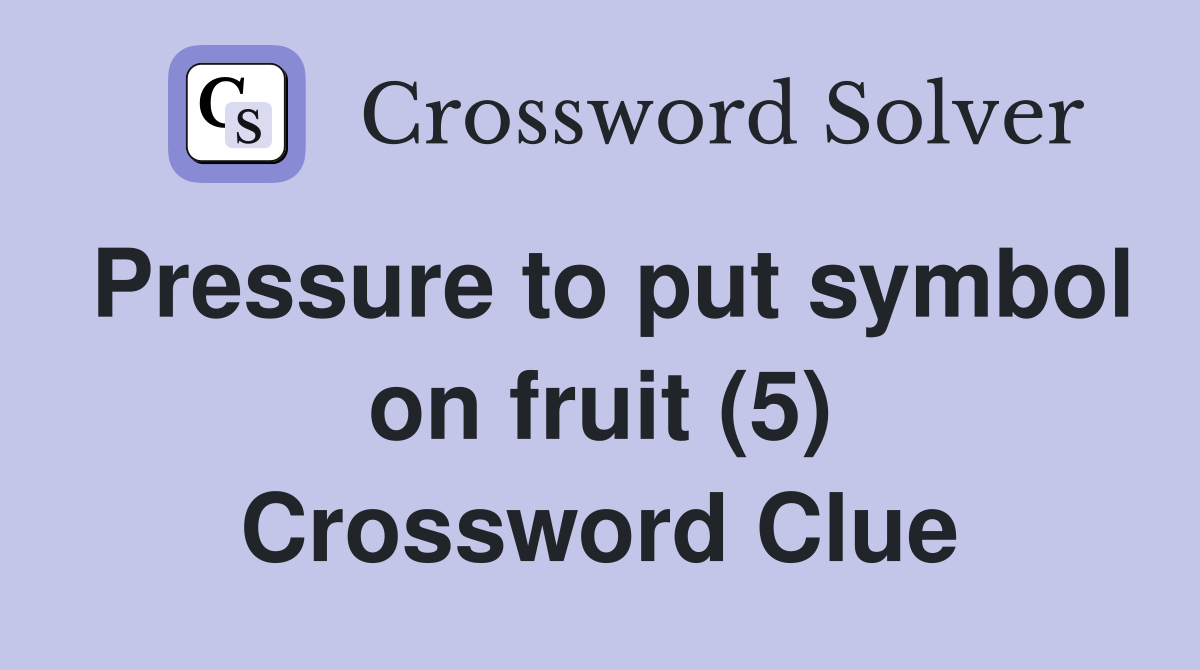 Pressure to put symbol on fruit (5) Crossword Clue
