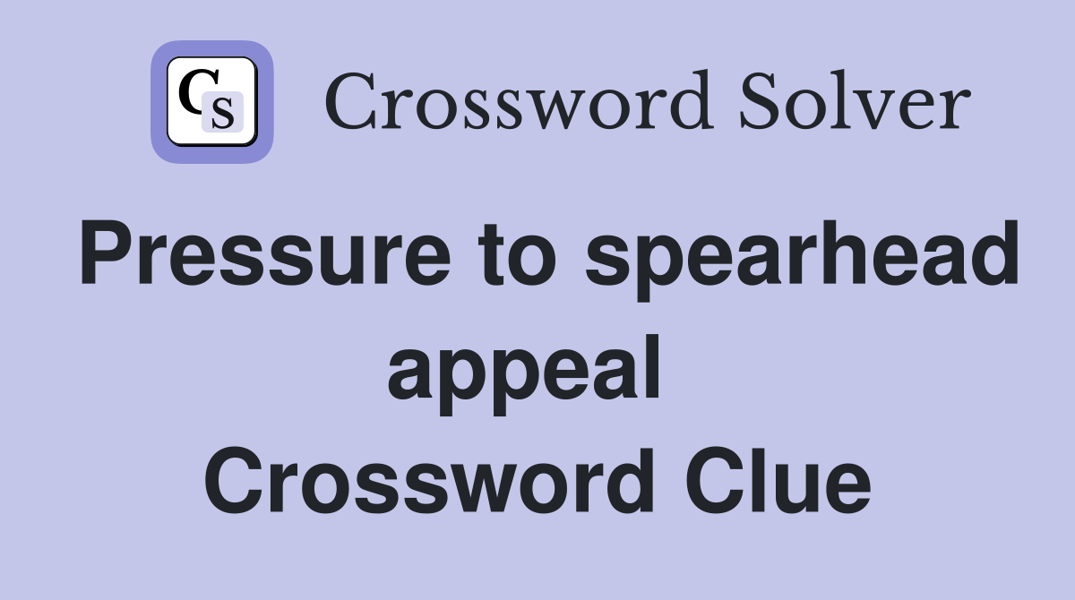 Pressure to spearhead appeal  Crossword Clue