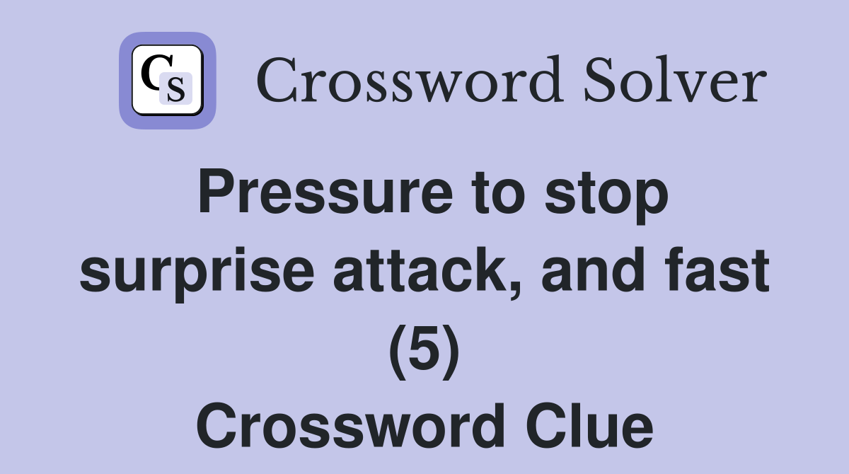Pressure to stop surprise attack, and fast (5) Crossword Clue