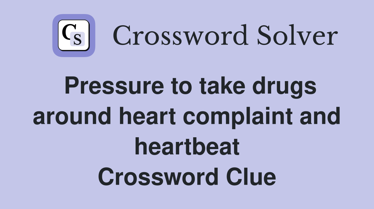 Pressure to take drugs around heart complaint and heartbeat Crossword Clue