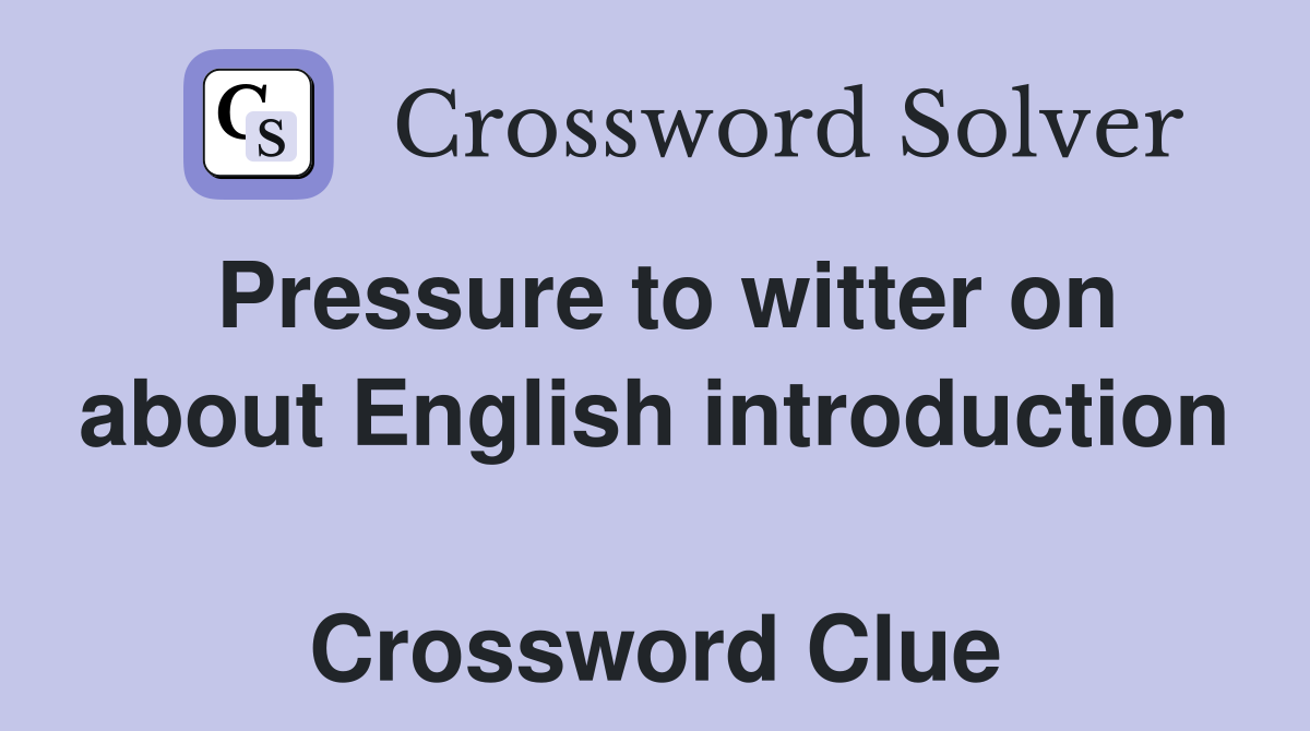 Pressure to witter on about English introduction  Crossword Clue