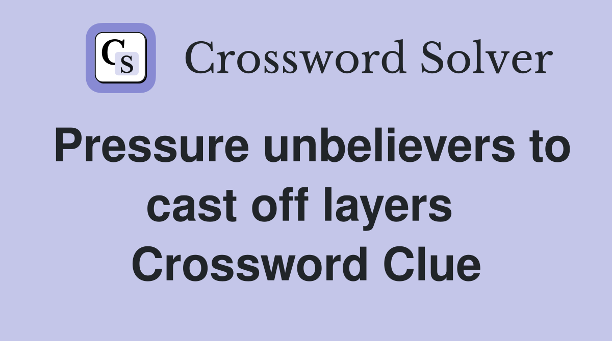Pressure unbelievers to cast off layers  Crossword Clue
