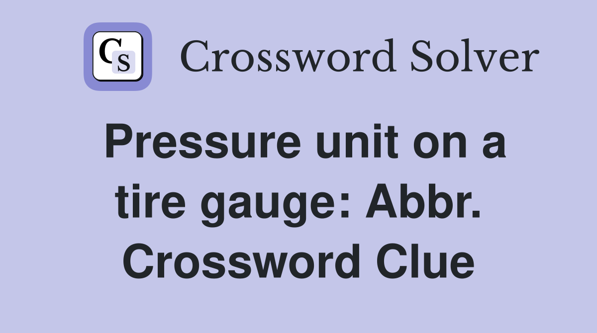 Pressure unit on a tire gauge: Abbr. Crossword Clue