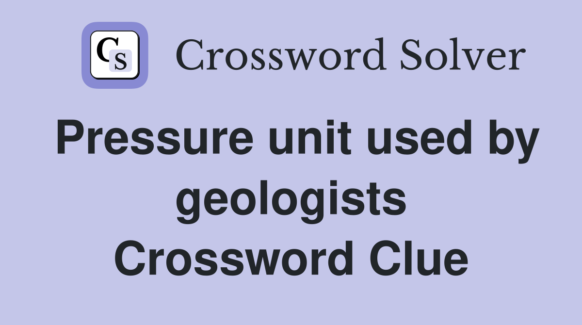 Pressure unit used by geologists Crossword Clue